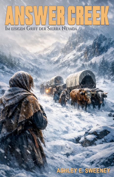 "ANSWER CREEK" und "Im eisigen Griff der Sierra Nevada." 
Schneelandschaft, Menschen im Schnee, Planwagen mit Ochsen.