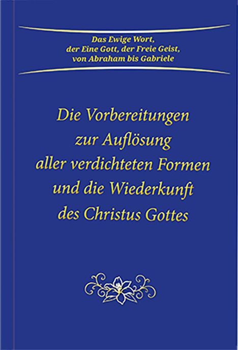 Gabriele: Die Vorbereitungen zur Auflösung aller verdichteten Formen und die Wiederkunft des Christus Gottes, Buch