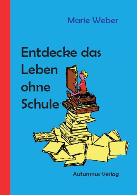 Marie Weber: Entdecke das Leben ohne Schule, Buch