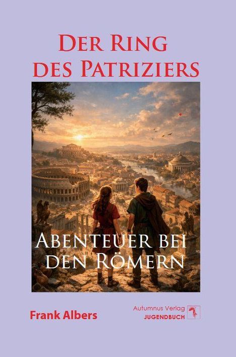 "Der Ring des Patriziers", "Abenteuer bei den Römern". Zwei Kinder blicken auf eine antike Stadt. Autor: Frank Albers.