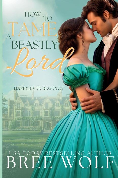 Wie man einen grausamen Lord zähmt. Happy Ever Regency. Bree Wolf. Ein Paar in eleganter Kleidung umarmt sich vor einem Herrenhaus.