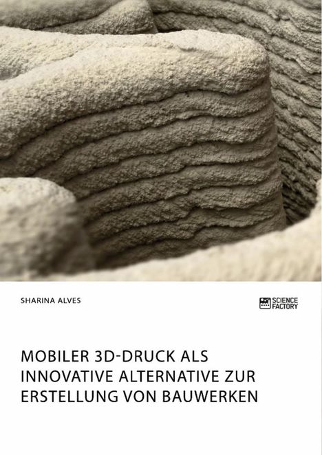 Sharina Alves: Mobiler 3D-Druck als innovative Alternative zur Erstellung von Bauwerken, Buch