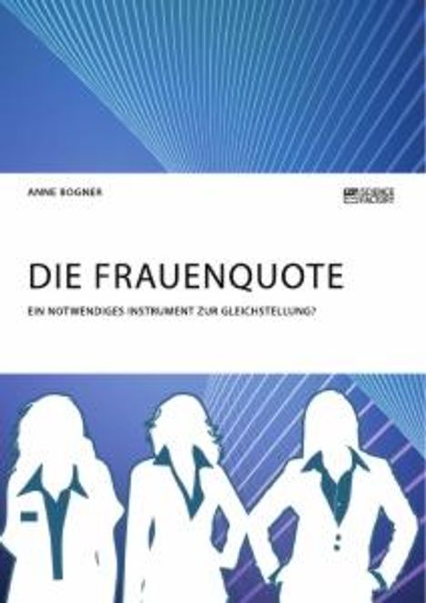 Anne Bogner: Die Frauenquote. Ein notwendiges Instrument zur Gleichstellung?, Buch
