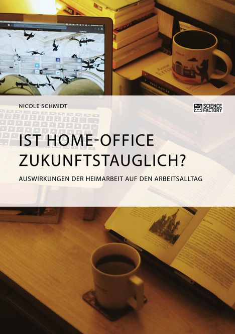 Nicole Schmidt: Ist Home-Office zukunftstauglich? Auswirkungen der Heimarbeit auf den Arbeitsalltag, Buch