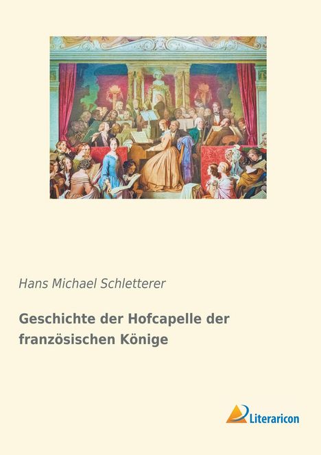 Hans Michael Schletterer: Geschichte der Hofcapelle der französischen Könige, Buch