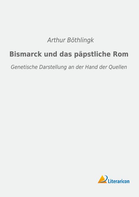 Arthur Böthlingk: Bismarck und das päpstliche Rom, Buch