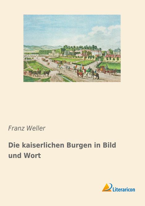 Franz Weller: Die kaiserlichen Burgen in Bild und Wort, Buch