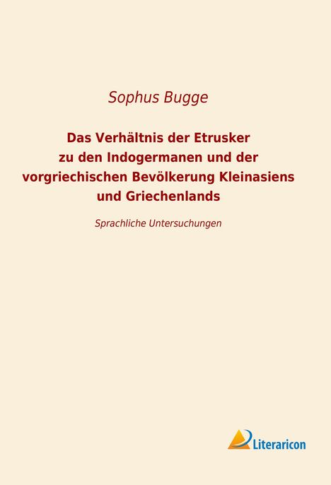 Sophus Bugge: Das Verhältnis der Etrusker zu den Indogermanen und der vorgriechischen Bevölkerung Kleinansiens und Griechenlands, Buch