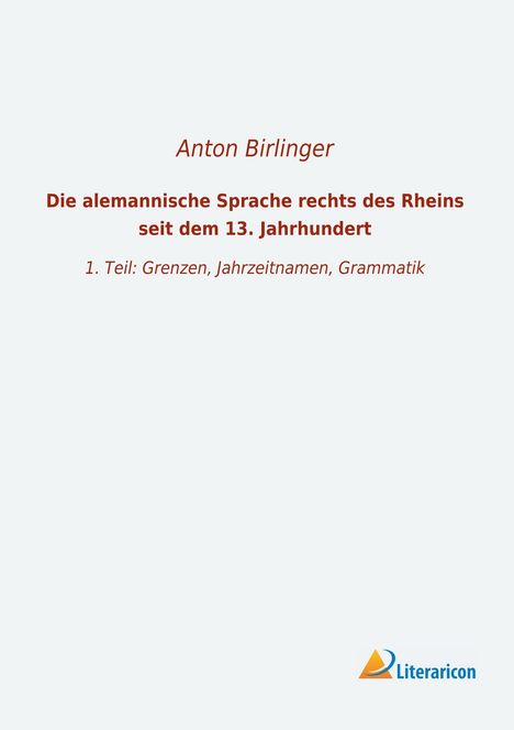 Anton Birlinger: Die alemannische Sprache rechts des Rheins seit dem 13. Jahrhundert, Buch
