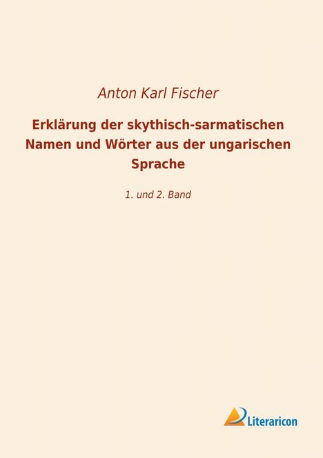 Anton Karl Fischer: Erklärung der skythisch-sarmatischen Namen und Wörter aus der ungarischen Sprache, Buch