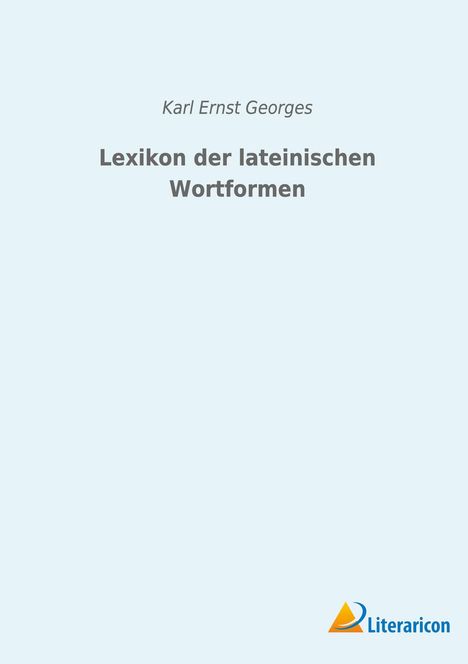 Karl Ernst Georges: Lexikon der lateinischen Wortformen, Buch