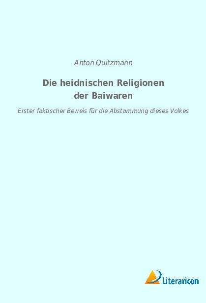 Anton Quitzmann: Die heidnischen Religionen der Baiwaren, Buch