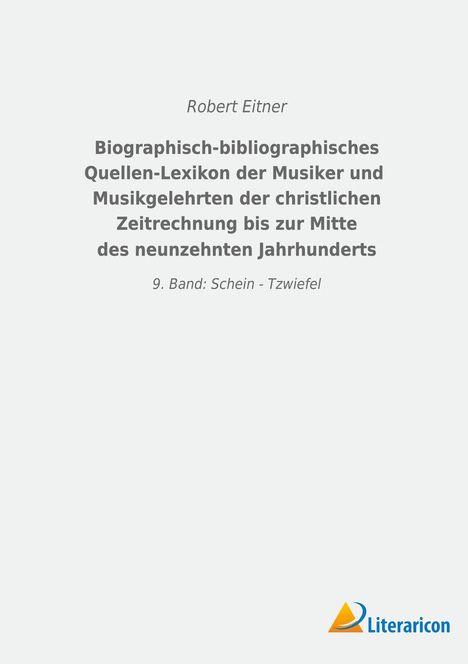 Robert Eitner: Biographisch-bibliographisches Quellen-Lexikon der Musiker und Musikgelehrten der christlichen Zeitrechnung bis zur Mitte des neunzehnten Jahrhunderts, Buch