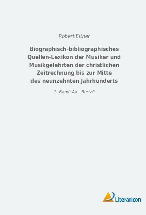 Robert Eitner: Biographisch-bibliographisches Quellen-Lexikon der Musiker und Musikgelehrten der christlichen Zeitrechnung bis zur Mitte des neunzehnten Jahrhunderts, Buch