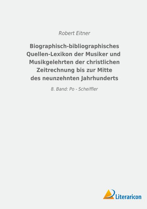 Robert Eitner: Biographisch-bibliographisches Quellen-Lexikon der Musiker und Musikgelehrten der christlichen Zeitrechnung bis zur Mitte des neunzehnten Jahrhunderts, Buch