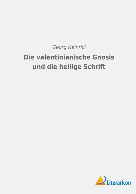 Georg Heinrici: Die valentinianische Gnosis und die Heilige Schrift, Buch