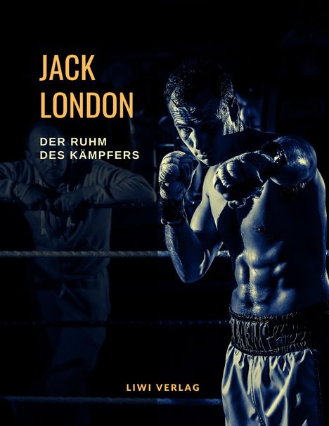 Jack London: Der Ruhm des Kämpfers. Von Boxern, Stierkämpfern und aufrichtigen Männern, Buch