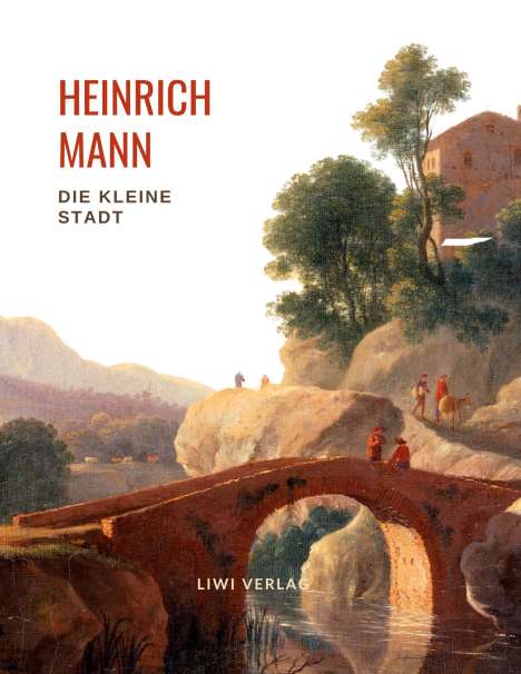Heinrich Mann: Heinrich Mann: Die kleine Stadt. Vollständige Neuausgabe, Buch