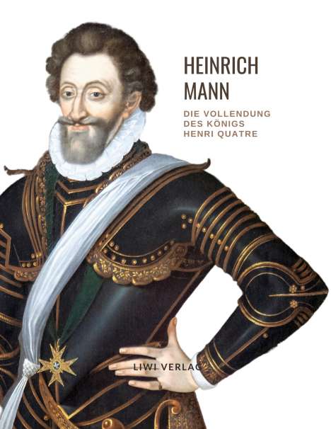Heinrich Mann: Heinrich Mann: Die Vollendung des Königs Henri Quatre. Vollständige Neuausgabe, Buch