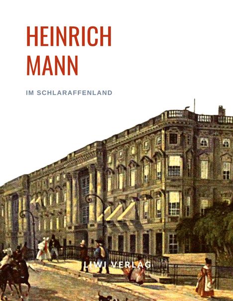 HEINRICH MANN, IM SCHLARAFFENLAND, LIWI VERLAG. Illustration eines historischen Gebäudes mit Passanten und Reitern.