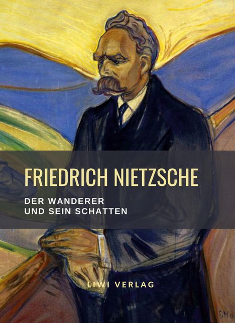 Friedrich Nietzsche (1844-1900): Friedrich Nietzsche: Der Wanderer und sein Schatten. Vollständige Neuausgabe, Buch