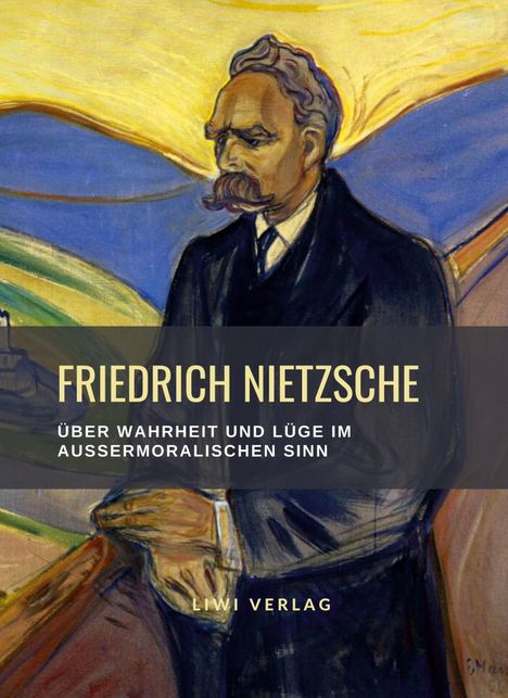 Friedrich Nietzsche (1844-1900): Friedrich Nietzsche: Über Wahrheit und Lüge im außermoralischen Sinn. Vollständige Neuausgabe, Buch