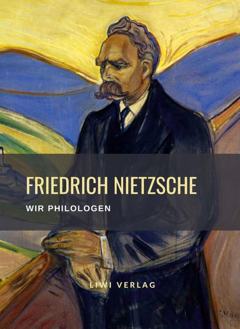Friedrich Nietzsche (1844-1900): Friedrich Nietzsche: Wir Philologen. Vollständige Neuausgabe, Buch