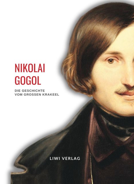 Nikolai Gogol: Nikolai Gogol: Die Geschichte vom großen Krakeel zwischen Iwan Iwanowitsch und Iwan Nikiforowitsch. Vollständige Neuausgabe, Buch