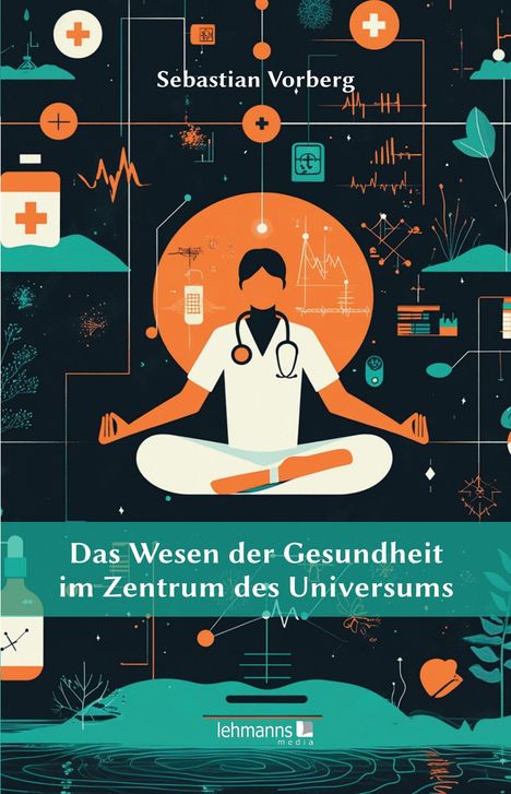 Sebastian Vorberg: Das Wesen der Gesundheit im Zentrum des Universums, Buch