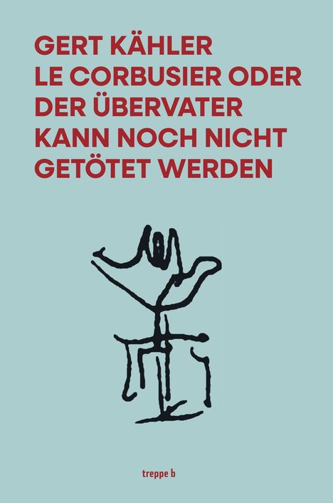 Text: "GERT KÄHLER LE CORBUSIER ODER DER ÜBERVATER KANN NOCH NICHT GETÖTET WERDEN". Illustration: Schwarzes, abstraktes Symbol.