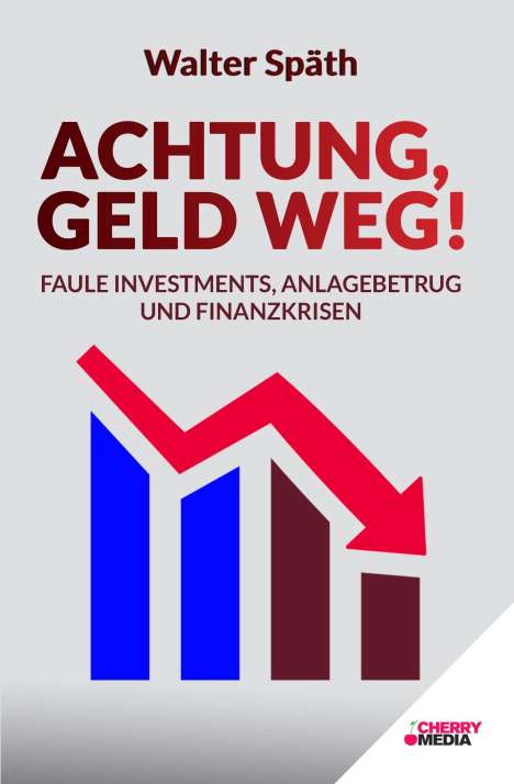 Walter Späth: Achtung, Geld Weg! - Faule Investments, Anlagebetrug und Finanzkrisen, Buch