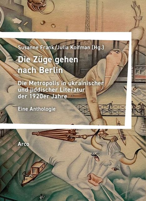 „Die Züge gehen nach Berlin“ von Susanne Frank/Julia Koifman (Hg.). Eine Anthologie, Arco. Illustriertes Cover mit surrealem Gemälde.