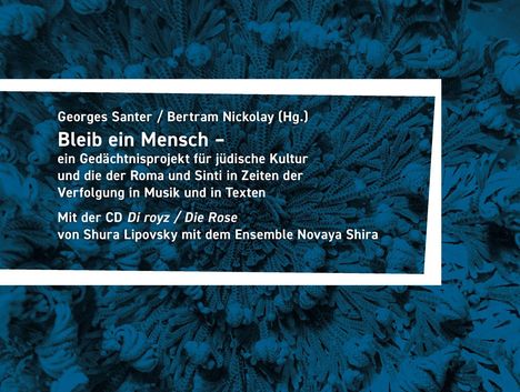 Georges Santer / Bertram Nickolay (Hg.)
Bleib ein Mensch –
Arbeit über jüdische Kultur, Roma & Sinti. Hintergrund: dunkelblaues Pflanzenmuster.