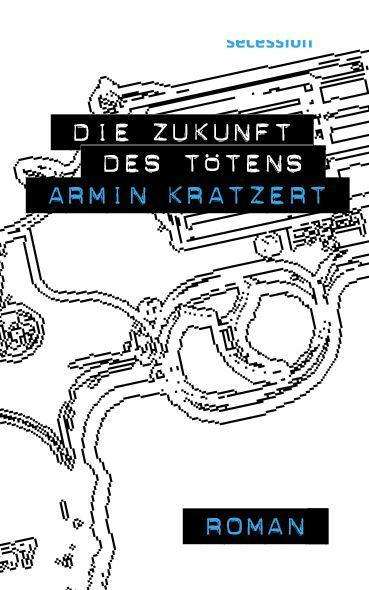 Armin Kratzert: Kratzert, A: Zukunft des Tötens, Buch
