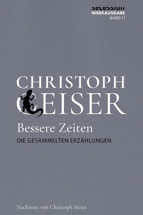 SECESSION WERKAUSGABE BAND 11; Christoph Geiser: Bessere Zeiten. Die gesammelten Erzählungen. Nachwort von Christoph Steier.