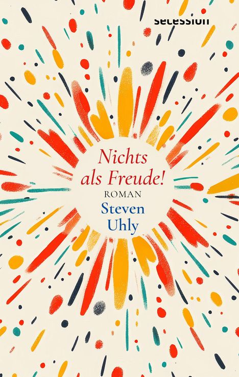"Nichts als Freude! ROMAN Steven Uhly", umgeben von bunten Farbspritzern in Rot, Blau, Gelb.