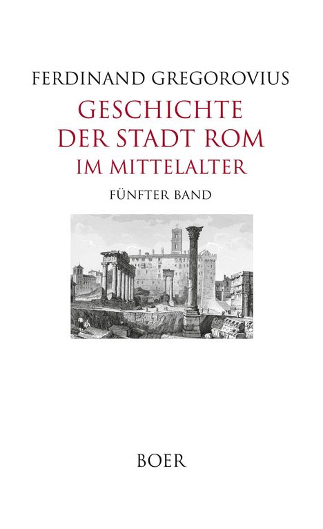 Text: "Ferdinand Gregorovius, Geschichte der Stadt Rom im Mittelalter, Fünfter Band, Boer." Illustration von römischen Ruinen.