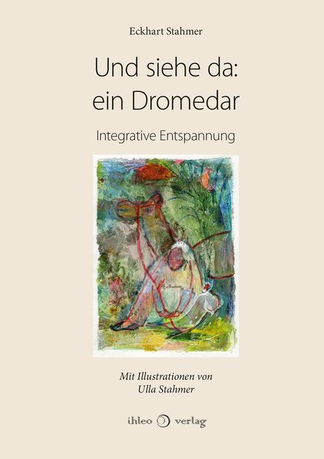 "Und siehe da: ein Dromedar" und "Integrative Entspannung". Bunte Illustration eines Dromedars, das sitzt und ruht.