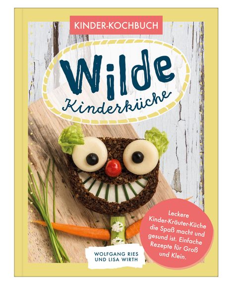 Wolfgang Ries: Wilde Kinderküche | Gesund und lecker kochen und backen für und mit Kindern | Kochen mit heimischen Wildkräutern, Früchten und Pflanzen | für Allergiker geeignet, Buch