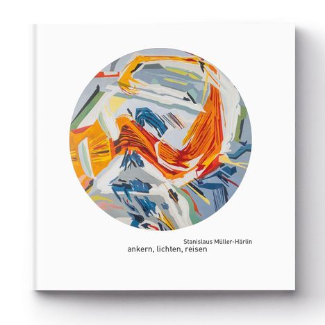 „Stanislaus Müller-Härlin, ankern, lichten, reisen.“ Abstraktes Kunstwerk in Kreisform mit bunten, dynamischen Pinselstrichen.