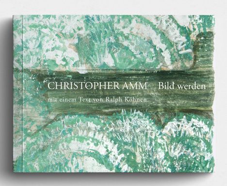 "CHRISTOPHER AMM Bild werden mit einem Text von Ralph Köhnen." Grünes, abstraktes Gemälde mit Pinselstrichen.