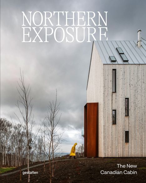 Oben: "NORTHERN EXPOSURE". Unten links: "gestalten". Unten rechts: "The New Canadian Cabin". Moderne Hütte, bewölkter Himmel, Person in Gelb.