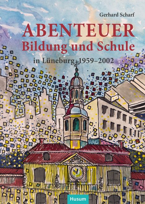 „ABENTEUER Bildung und Schule in Lüneburg 1959–2002“ von Gerhard Scharf. Aquarellartige Illustration einer Stadt.