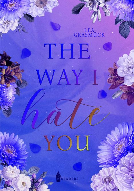 Text: "THE WAY I hate YOU" von Lea Grasmück. Illustration mit lila und blauen Blumen und Blütenblättern auf farbigem Hintergrund.