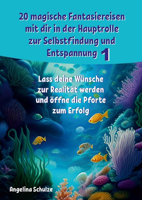 Angelina Schulze: 20 magische Fantasiereisen mit dir in der Hauptrolle zur Selbstfindung und Entspannung 1, Buch