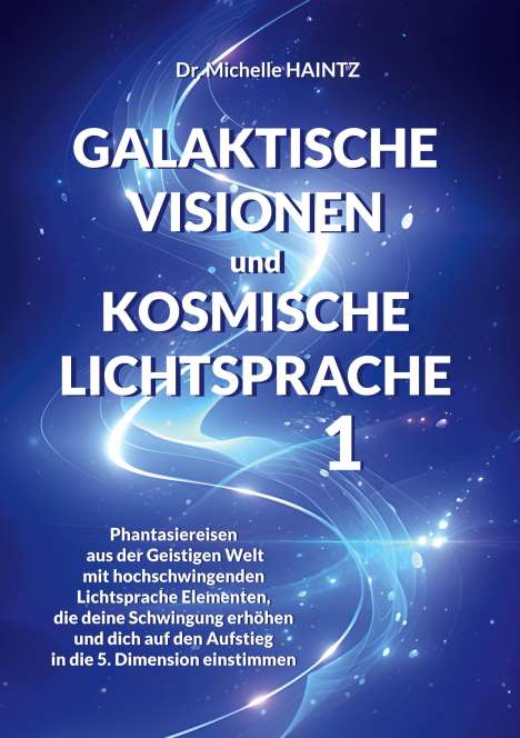 Michelle Haintz: GALAKTISCHE VISIONEN und KOSMISCHE LICHTSPRACHE 1, Buch