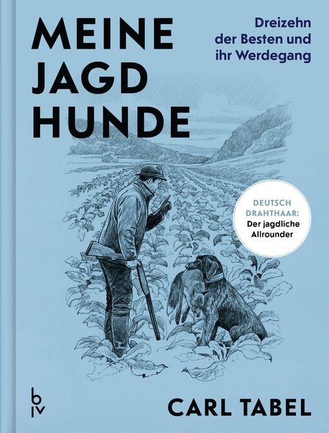 "Meine Jagdhunde: Dreizehn der Besten und ihr Werdegang. Deutsch Drahthaar: Der jagdliche Allrounder. Carl Tabel." Ein Mann mit Gewehr und ein Hund in einem Feld.