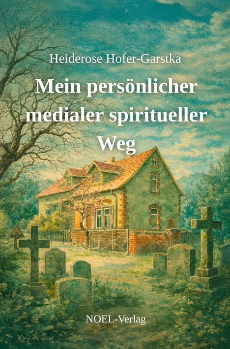Titel: "Mein persönlicher medialer spiritueller Weg" von Heiderose Hofer-Garstka, NOEL-Verlag. Illustration eines Hauses.