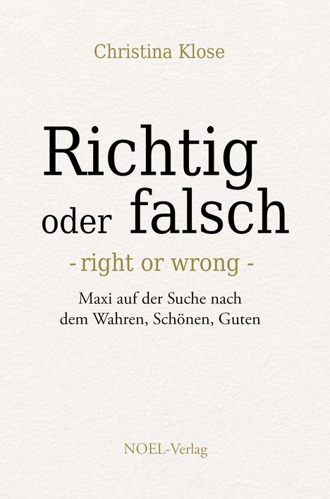 Christina Klose, "Richtig oder falsch - right or wrong", Maxi sucht das Wahre, Schöne, Gute, NOEL-Verlag. Schlichte Gestaltung.