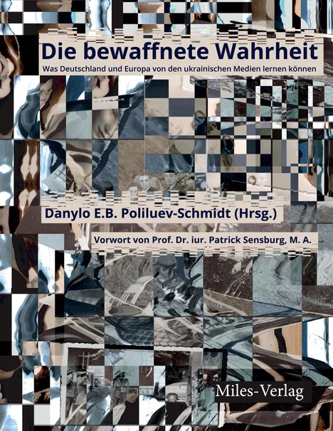 "Die bewaffnete Wahrheit" von Danylo E.B. Poliluev-Schmidt, mit Vorwort von Prof. Dr. Patrick Sensburg. Miles-Verlag.